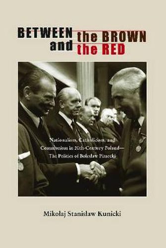 Cover image for Between the Brown and the Red: Nationalism, Catholicism, and Communism in Twentieth-Century Poland-The Politics of Boleslaw Piasecki