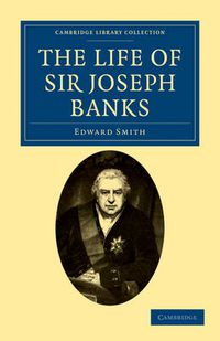 Cover image for The Life of Sir Joseph Banks: President of the Royal Society, with Some Notices of his Friends and Contemporaries