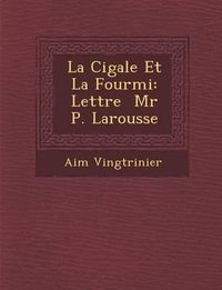 Cover image for La Cigale Et La Fourmi: Lettre MR P. Larousse