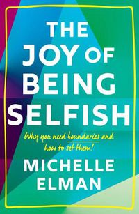 Cover image for The Joy of Being Selfish: Why You Need Boundaries and How to Set Them