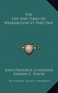 Cover image for The Life and Times of Washington V1 Part One