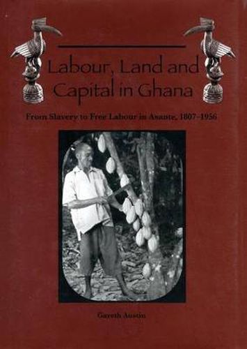 Cover image for Labour, Land and Capital in Ghana: From Slavery to Free Labour in Asante, 1807-1956