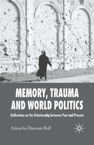 Cover image for Memory, Trauma and World Politics: Reflections on the Relationship Between Past and Present