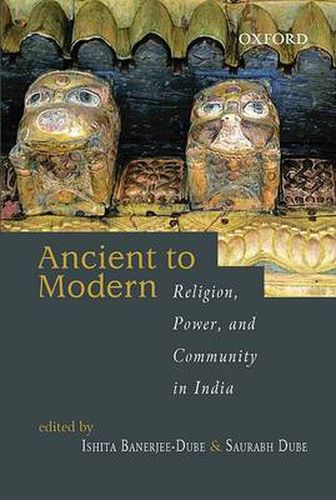 Cover image for From Ancient to Modern: Religion, Power, and Community in India