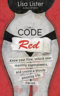 Cover image for Code Red: Know Your Flow, Unlock Your Superpowers, and Create a Bloody Amazing Life. Period.