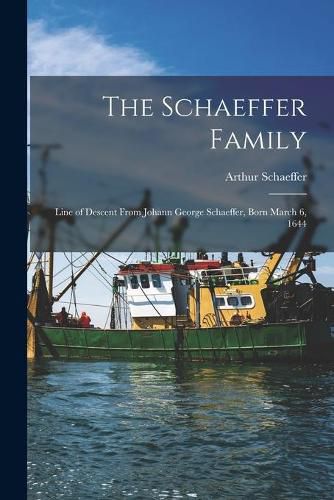 Cover image for The Schaeffer Family: Line of Descent From Johann George Schaeffer, Born March 6, 1644