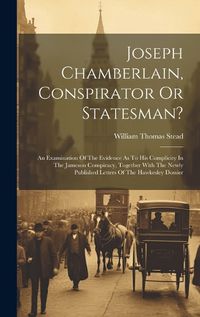 Cover image for Joseph Chamberlain, Conspirator Or Statesman?