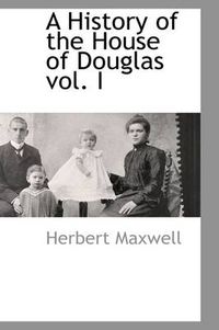 Cover image for A History of the House of Douglas Vol. I