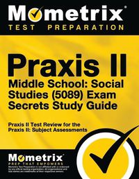 Cover image for Praxis II Middle School: Social Studies (5089) Exam Secrets Study Guide: Praxis II Test Review for the Praxis II: Subject Assessments