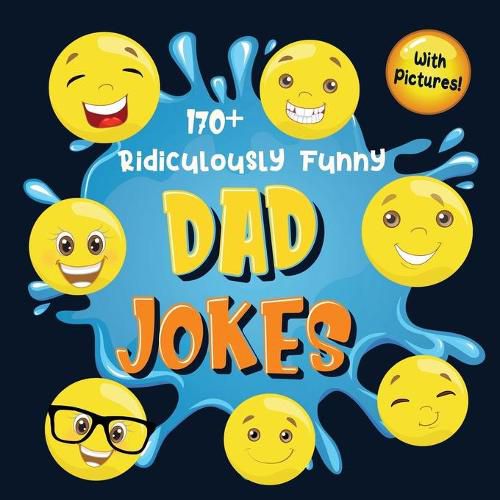 Cover image for 170+ Ridiculously Funny Dad Jokes: Hilarious & Silly Dad Jokes So Terrible, Only Dads Could Tell Them and Laugh Out Loud! (Funny Gift With Colorful Pictures)