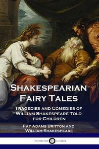 Cover image for Shakespearian Fairy Tales: Tragedies and Comedies of William Shakespeare Told for Children