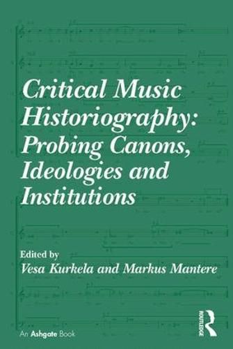 Cover image for Critical Music Historiography: Probing Canons, Ideologies and Institutions