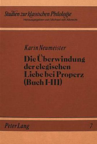 Cover image for Die Ueberwindung Der Elegischen Liebe Bei Properz (Buch I-III)