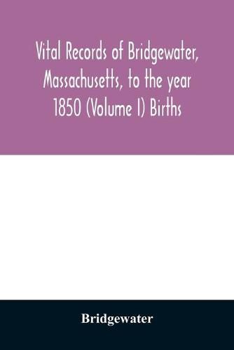 Cover image for Vital records of Bridgewater, Massachusetts, to the year 1850 (Volume I) Births