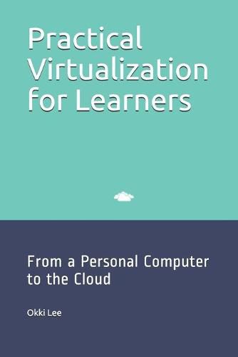 Cover image for Practical Virtualization for Learners: From a Personal Computer to the Cloud