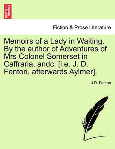 Cover image for Memoirs of a Lady in Waiting. by the Author of Adventures of Mrs Colonel Somerset in Caffraria, Andc. [I.E. J. D. Fenton, Afterwards Aylmer].