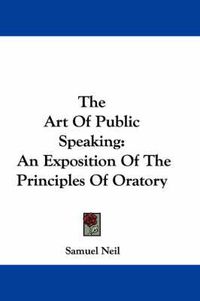 Cover image for The Art of Public Speaking: An Exposition of the Principles of Oratory