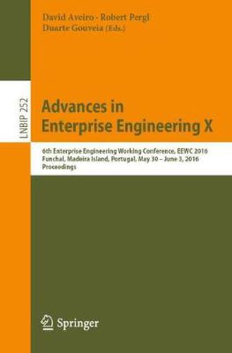 Cover image for Advances in Enterprise Engineering X: 6th Enterprise Engineering Working Conference, EEWC 2016, Funchal, Madeira Island, Portugal, May 30-June 3 2016, Proceedings