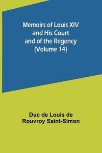 Cover image for Memoirs of Louis XIV and His Court and of the Regency (Volume 14)