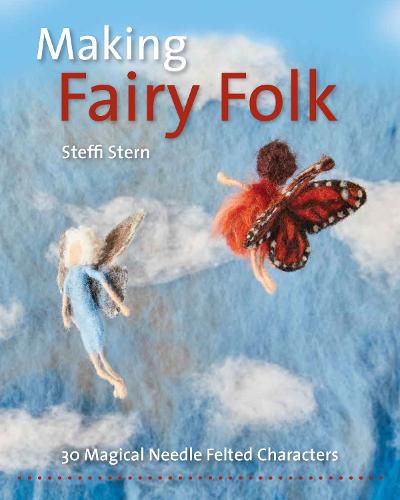 Cover image for Making Fairy Folk: 30 Magical Needle Felted Characters