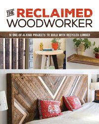 Cover image for Reclaimed Woodworker: 21 One-of-a-Kind Projects to Build with Recycled Lumber