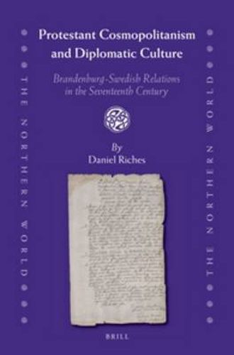 Protestant Cosmopolitanism and Diplomatic Culture: Brandenburg-Swedish Relations in the Seventeenth Century