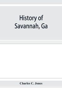 Cover image for History of Savannah, Ga.; from its settlement to the close of the eighteenth century