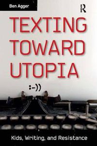 Cover image for Texting Toward Utopia: Kids, Writing, and Resistance