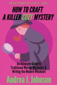 Cover image for How to Craft a Killer Cozy Mystery: An Intensive Guide to Traditional Murder Mysteries & Writing the Modern Whodunit