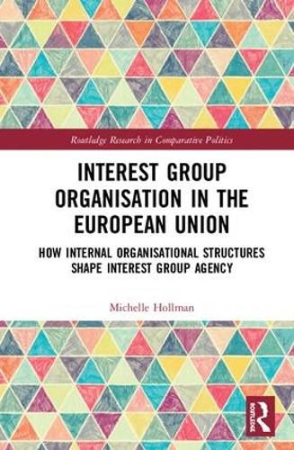 Cover image for Interest Group Organisation in the European Union: How Internal Organisational Structures Shape Interest Group Agency