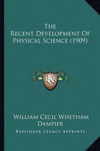 The Recent Development of Physical Science (1909) the Recent Development of Physical Science (1909)