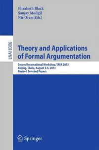 Cover image for Theory and Applications of Formal Argumentation: Second International Workshop, TAFA 2013, Beijing, China, August 3-5, 2013, Revised Selected Papers