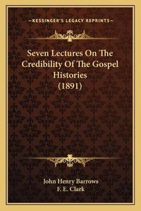 Cover image for Seven Lectures on the Credibility of the Gospel Histories (1891)