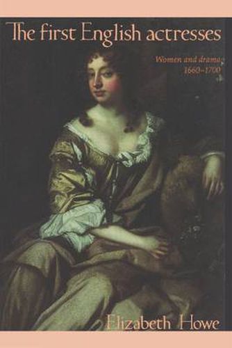 Cover image for The First English Actresses: Women and Drama, 1660-1700