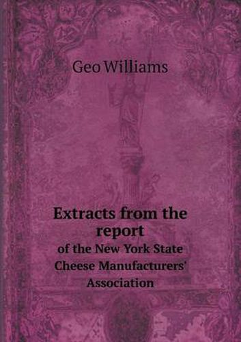 Cover image for Extracts from the report of the New York State Cheese Manufacturers' Association
