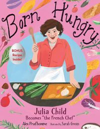 Cover image for Born Hungry: Julia Child Becomes  the French Chef
