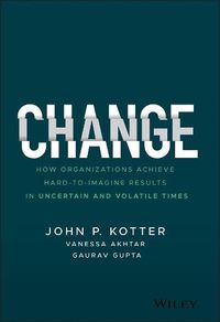 Cover image for Change: How Organizations Achieve Hard-to-Imagine Results in Uncertain and Volatile Times