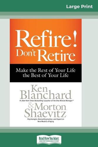 Refire! Don't Retire: Make the Rest of Your Life the Best of Your Life (16pt Large Print Edition)
