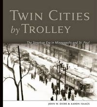 Cover image for Twin Cities by Trolley: The Streetcar Era in Minneapolis and St. Paul