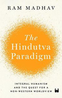 Cover image for The Hindutva Paradigm: Integral Humanism and Quest for a Non-Western Worldview