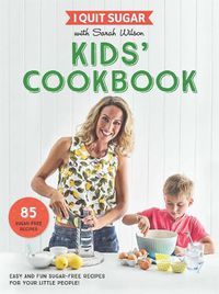 Cover image for I Quit Sugar Kids Cookbook: 85 Easy and Fun Sugar-Free Recipes for Your Little People