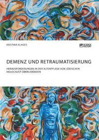 Cover image for Demenz und Retraumatisierung. Herausforderungen in der Altenpflege von judischen Holocaust-UEberlebenden