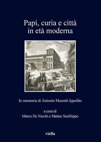 Cover image for Papi, Curia E Citta in Eta Moderna: In Memoria Di Antonio Menniti Ippolito