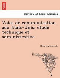 Cover image for Voies de Communication Aux E Tats-Unis; E Tude Technique Et Administrative.