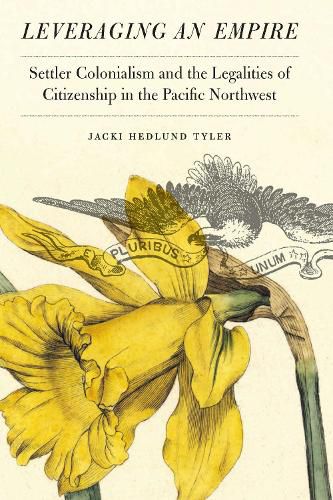 Cover image for Leveraging an Empire: Settler Colonialism and the Legalities of Citizenship in the Pacific Northwest