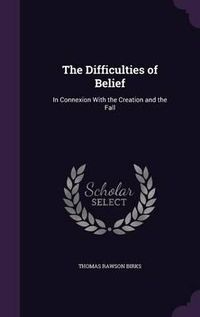 Cover image for The Difficulties of Belief: In Connexion with the Creation and the Fall