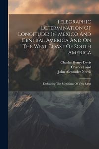 Cover image for Telegraphic Determination Of Longitudes In Mexico And Central America And On The West Coast Of South America