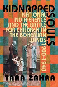 Cover image for Kidnapped Souls: National Indifference and the Battle for Children in the Bohemian Lands, 1900-1948