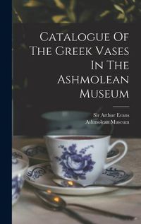 Cover image for Catalogue Of The Greek Vases In The Ashmolean Museum