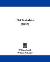 Cover image for Old Yorkshire (1882)